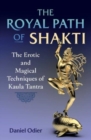 Image for The royal path of Shakti  : the erotic and magical techniques of Kaula Tantra