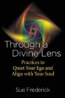 Image for Through a divine lens  : practices to quiet your ego and align with your soul
