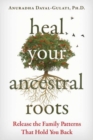 Image for Heal your ancestral roots  : release the family patterns that hold you back