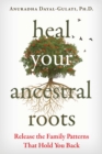 Image for Heal Your Ancestral Roots: Release the Family Patterns That Hold You Back