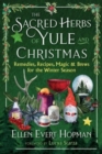 Image for The sacred herbs of Yule and Christmas  : remedies, recipes, magic, and brews for the winter season