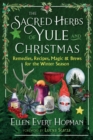 Image for The sacred herbs of Yule and Christmas: remedies, recipes, magic, and brews for the winter season