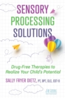 Image for Sensory Processing Solutions: Drug-Free Therapies to Realize Your Child&#39;s Potential