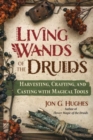 Image for Living wands of the Druids  : harvesting, crafting, and casting with magical tools