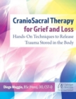 Image for CranioSacral Therapy for Grief and Loss : Hands-on Techniques to Release Trauma Stored in the Body