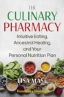Image for The culinary pharmacy  : intuitive eating, ancestral healing, and your personal nutrition plan
