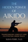 Image for The hidden power of Aikido  : transcending conflict and cultivating inner peace