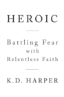 Image for Heroic: Battling Fear With Relentless Faith