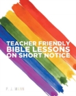 Image for Teacher Friendly Bible Lessons on Short Notice