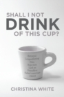 Image for Shall I Not Drink of This Cup?