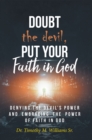 Image for Doubt the Devil, Put Your Faith in God: Denying the Devil&#39;s Power and Embracing the Power of Faith in God