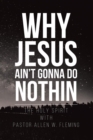 Image for Why Jesus Ain&#39;t Gonna Do Nothin!
