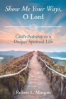 Image for Show Me Your Ways, O Lord : God&#39;s Pathway to a Deeper Spiritual Life