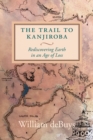 Image for The trail to Kanjiroba: rediscovering Earth in an age of loss