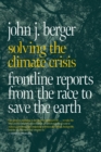 Image for Solving the climate crisis  : frontline reports from the race to save the Earth