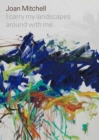 Image for Joan Mitchell - I carry my landscapes around with me