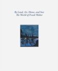 Image for By land, air, home, and sea  : the world of Frank Walter