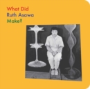 Image for What Did Ruth Asawa Make?