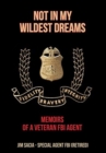 Image for Not in My Wildest Dreams : Memoirs of a Veteran FBI Agent