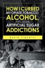 Image for How I Curbed My Opiate, Tobacco, Alcohol and now Artificial Sugar Addictions