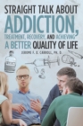 Image for Straight Talk About Addiction, Treatment, Recovery, and Achieving a Better Quality of Life