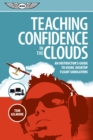 Image for Teaching Confidence in the Clouds: An instructor&#39;s guide to using desktop flight simulators