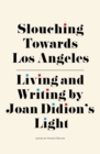 Image for Slouching Towards Los Angeles : Living and Writing by Joan Didion’s Light