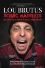 Image for Sonic Warrior : My Life as a Rock N Roll Reprobate: Tales of Sex, Drugs, and Vomiting at Inopportune Moments