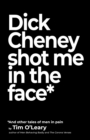 Image for Dick Cheney Shot Me in the Face