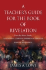 Image for A Teacher&#39;s Guide for the Book of Revelation : Verse -By- Verse Study - An Exciting Learning Experience Through the Book of Revelation