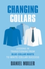 Image for Changing Collars : Lessons in Transitioning from Blue-Collar Roots to White-Collar Success