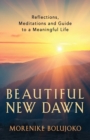 Image for Beautiful New Dawn : Reflections, Meditations and Guide to a Meaningful Life