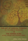 Image for The Art of Logical Thinking; Or, The Laws of Reasoning &amp; The Human Aura