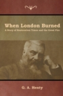 Image for When London Burned : A Story of Restoration Times and the Great Fire