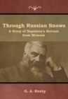 Image for Through Russian Snows : A Story of Napoleon&#39;s Retreat from Moscow