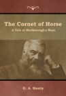 Image for The Cornet of Horse : A Tale of Marlborough&#39;s Wars