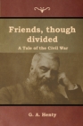 Image for Friends, though divided : A Tale of the Civil War