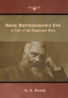 Image for Saint Bartholomew&#39;s Eve : A Tale of the Huguenot Wars
