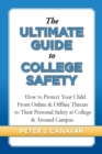 Image for The Ultimate Guide to College Safety : How to Protect Your Child From Online &amp; Offline Threats to Their Personal Safety at College &amp; Around Campus