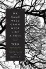 Image for My Name Will Grow Wide Like a Tree: Selected Poems