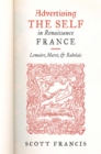 Image for Advertising the Self in Renaissance France: Lemaire, Marot, and Rabelais