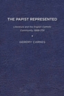 Image for The Papist Represented : Literature and the English Catholic Community, 1688-1791