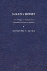 Image for Shapely Bodies : The Image of Porcelain in Eighteenth-Century France