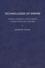 Image for Technologies of Empire: Writing, Imagination, and the Making of Imperial Networks, 1750-1821