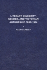 Image for Literary Celebrity, Gender, and Victorian Authorship, 1850-1914