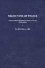Image for Figurations of France : Literary Nation-Building in Times of Crisis (1550-1650)
