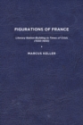 Image for Figurations of France: Literary Nation Building in Times of Crisis (1550-1650)