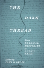 Image for The Dark Thread : From Tragical Histories to Gothic Tales