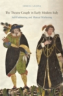 Image for The theatre couple in early modern Italy  : self-fashioning and mutual marketing