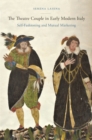 Image for The Theatre Couple in Early Modern Italy : Self-Fashioning and Mutual Marketing